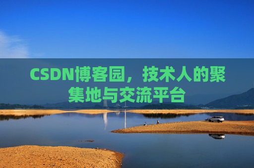 CSDN博客园，技术人的聚集地与交流平台